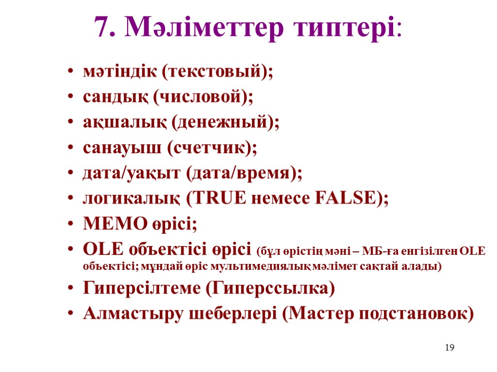 19 7. Мәліметтер типтері: мәтіндік (текстовый); сандық (числовой); ақшалық (денежный); санауыш (счетчик); дата/уақыт (дата/время);